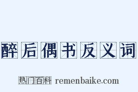 醉后偶书反义词是什么意思的图片